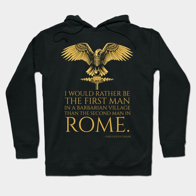 I would rather be the first man in a barbarian village than the second man in Rome. - Gaius Julius Caesar Quote Hoodie by Styr Designs